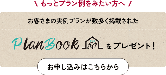 もっとプラン例を見たい方へ！お客さまの実例プランが数多く掲載されたプランブックをプレゼント！お申し込みはこちらから